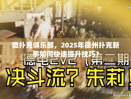 微扑克俱乐部,2025年德州扑克新手如何快速提升技巧? 微扑克俱乐部,2025年德州扑克新手如何快速提升技巧?