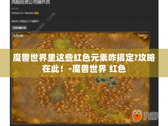 魔兽世界里这些红色元素咋搞定?攻略在此!-魔兽世界 红色 魔兽世界里这些红色元素咋搞定?攻略在此!-魔兽世界 红色