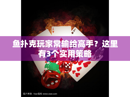 鱼扑克玩家常输给高手?这里有3个实用策略 鱼扑克玩家常输给高手?这里有3个实用策略