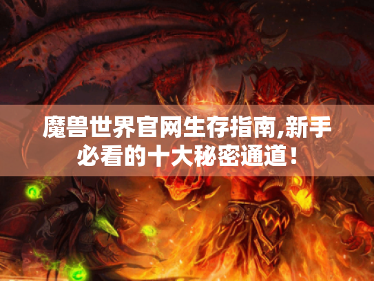 魔兽世界官网生存指南,新手必看的十大秘密通道! 魔兽世界官网生存指南,新手必看的十大秘密通道!
