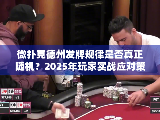 微扑克德州发牌规律是否真正随机?2025年玩家实战应对策略 微扑克德州发牌规律是否真正随机?2025年玩家实战应对策略