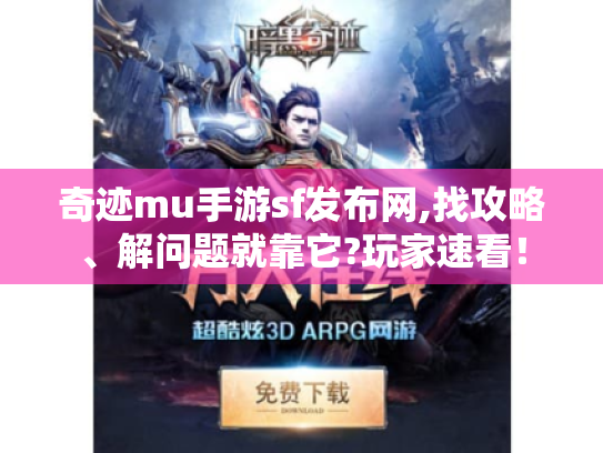 奇迹mu手游sf发布网,找攻略、解问题就靠它?玩家速看! 奇迹mu手游sf发布网,找攻略、解问题就靠它?玩家速看!