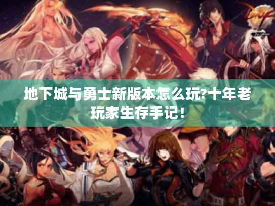 地下城与勇士新版本怎么玩?十年老玩家生存手记！