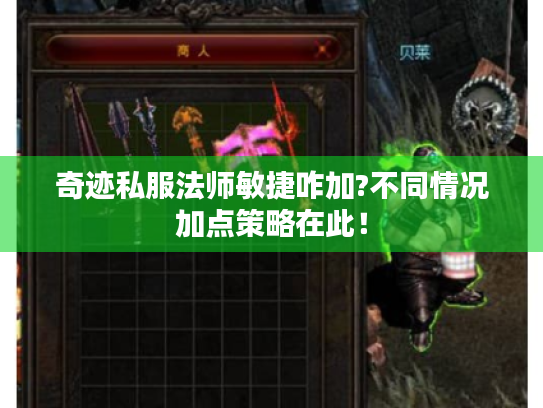 奇迹私服法师敏捷咋加?不同情况加点策略在此! 奇迹私服法师敏捷咋加?不同情况加点策略在此!