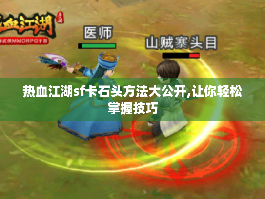 热血江湖sf卡石头方法大公开,让你轻松掌握技巧 热血江湖sf卡石头方法大公开,让你轻松掌握技巧