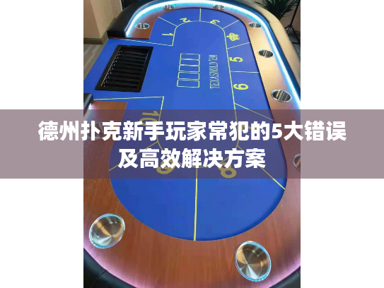 德州扑克新手玩家常犯的5大错误及高效解决方案