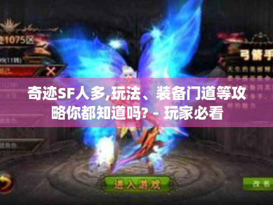 奇迹SF人多,玩法、装备门道等攻略你都知道吗? - 玩家必看 奇迹SF人多,玩法、装备门道等攻略你都知道吗? - 玩家必看