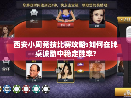 西安小周竞技比赛攻略:如何在牌桌波动中稳定胜率? 西安小周竞技比赛攻略:如何在牌桌波动中稳定胜率?