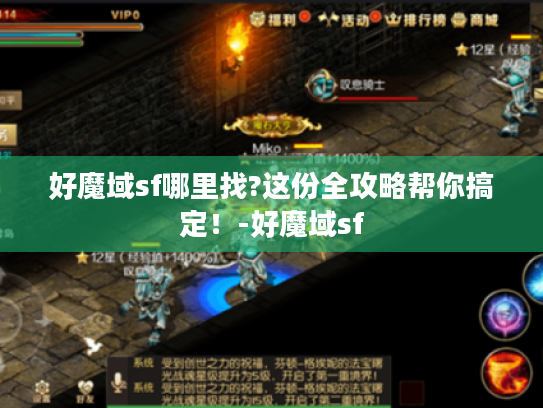 好魔域sf哪里找?这份全攻略帮你搞定!-好魔域sf 好魔域sf哪里找?这份全攻略帮你搞定!-好魔域sf