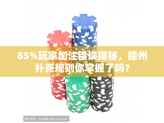85%玩家加注错误揭秘,德州扑克规则你掌握了吗? 85%玩家加注错误揭秘,德州扑克规则你掌握了吗?