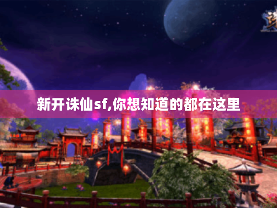 新开诛仙sf,你想知道的都在这里 新开诛仙sf,你想知道的都在这里