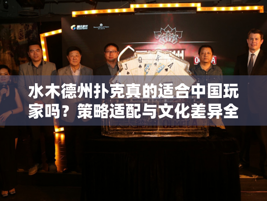 水木德州扑克真的适合中国玩家吗?策略适配与文化差异全解析 水木德州扑克真的适合中国玩家吗?策略适配与文化差异全解析