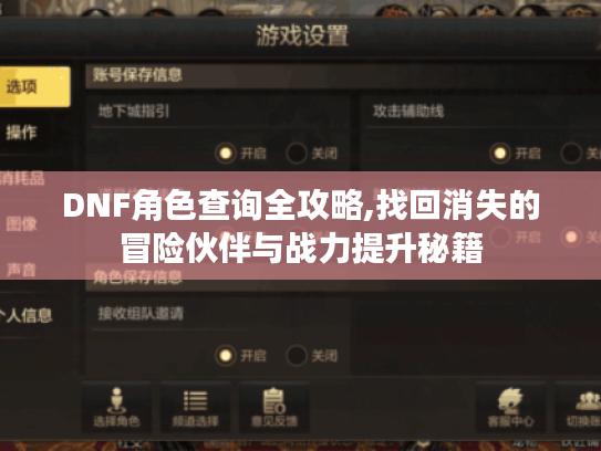 DNF角色查询全攻略,找回消失的冒险伙伴与战力提升秘籍 DNF角色查询全攻略,找回消失的冒险伙伴与战力提升秘籍