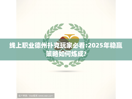 线上职业德州扑克玩家必看:2025年稳赢策略如何炼成?