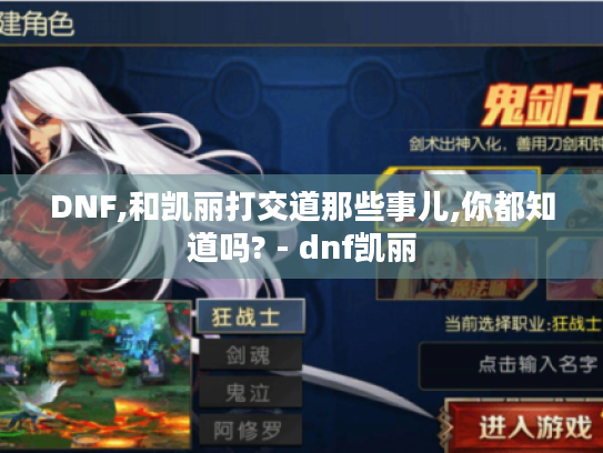 DNF,和凯丽打交道那些事儿,你都知道吗? - dnf凯丽 DNF,和凯丽打交道那些事儿,你都知道吗? - dnf凯丽