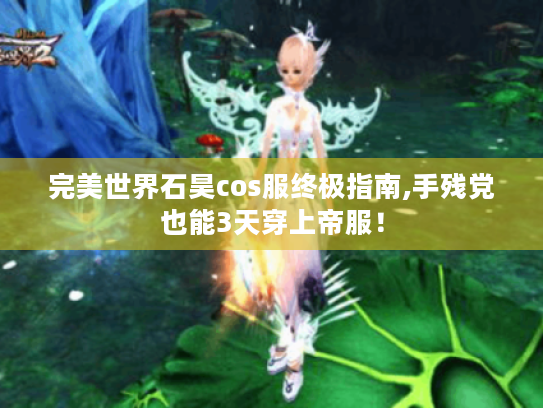 完美世界石昊cos服终极指南,手残党也能3天穿上帝服! 完美世界石昊cos服终极指南,手残党也能3天穿上帝服!