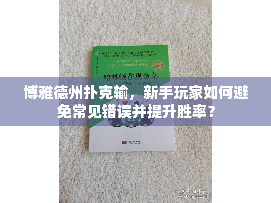 博雅德州扑克输,新手玩家如何避免常见错误并提升胜率? 博雅德州扑克输,新手玩家如何避免常见错误并提升胜率?