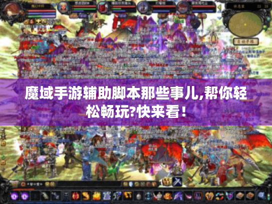 魔域手游辅助脚本那些事儿,帮你轻松畅玩?快来看! 魔域手游辅助脚本那些事儿,帮你轻松畅玩?快来看!