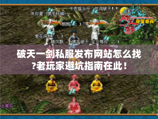 破天一剑私服发布网站怎么找?老玩家避坑指南在此! 破天一剑私服发布网站怎么找?老玩家避坑指南在此!