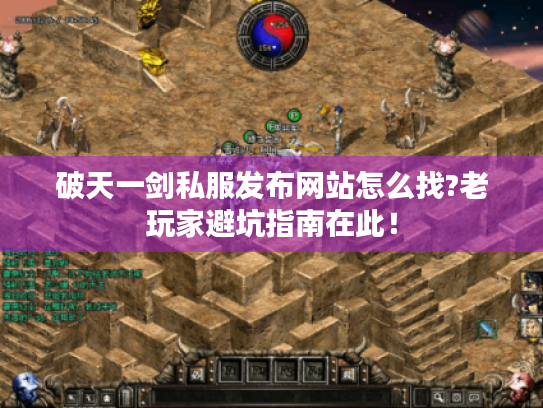 破天一剑私服发布网站怎么找?老玩家避坑指南在此! 破天一剑私服发布网站怎么找?老玩家避坑指南在此!