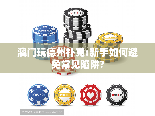 澳门玩德州扑克:新手如何避免常见陷阱?
