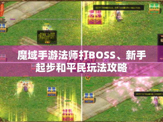魔域手游法师打BOSS、新手起步和平民玩法攻略 魔域手游法师打BOSS、新手起步和平民玩法攻略