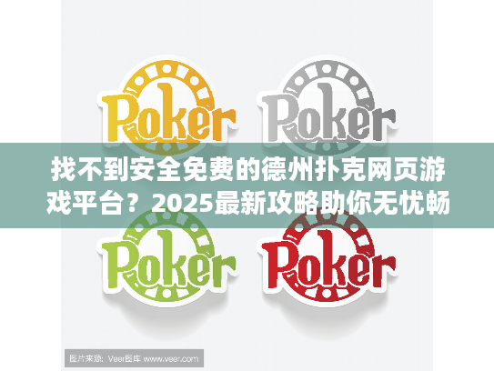 找不到安全免费的德州扑克网页游戏平台?2025最新攻略助你无忧畅玩 找不到安全免费的德州扑克网页游戏平台?2025最新攻略助你无忧畅玩