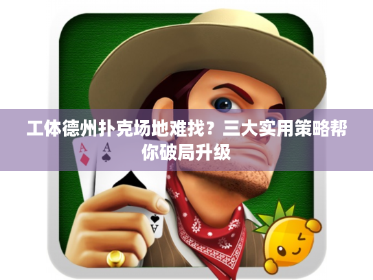 工体德州扑克场地难找?三大实用策略帮你破局升级 工体德州扑克场地难找?三大实用策略帮你破局升级