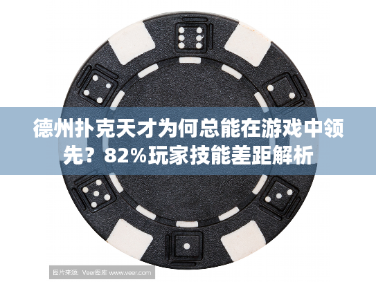 德州扑克天才为何总能在游戏中领先?82%玩家技能差距解析 德州扑克天才为何总能在游戏中领先?82%玩家技能差距解析