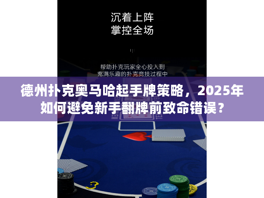 德州扑克奥马哈起手牌策略,2025年如何避免新手翻牌前致命错误? 德州扑克奥马哈起手牌策略,2025年如何避免新手翻牌前致命错误?