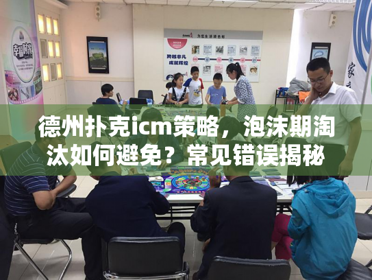 德州扑克icm策略,泡沫期淘汰如何避免?常见错误揭秘 德州扑克icm策略,泡沫期淘汰如何避免?常见错误揭秘