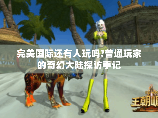 完美国际还有人玩吗?普通玩家的奇幻大陆探访手记 完美国际还有人玩吗?普通玩家的奇幻大陆探访手记