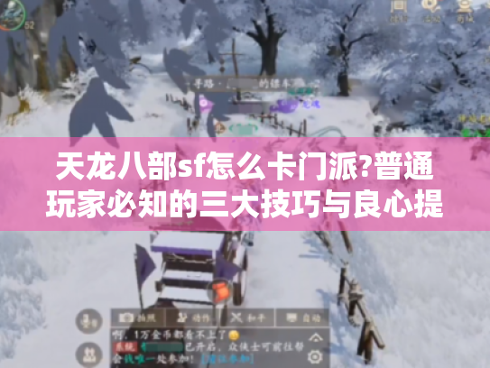 天龙八部sf怎么卡门派?普通玩家必知的三大技巧与良心提醒