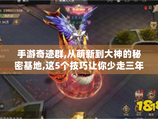 手游奇迹群,从萌新到大神的秘密基地,这5个技巧让你少走三年弯路! 手游奇迹群,从萌新到大神的秘密基地,这5个技巧让你少走三年弯路!