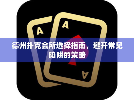 德州扑克会所选择指南,避开常见陷阱的策略 德州扑克会所选择指南,避开常见陷阱的策略