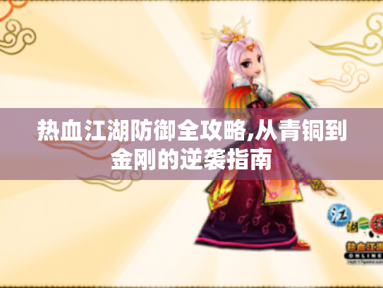 热血江湖防御全攻略,从青铜到金刚的逆袭指南 热血江湖防御全攻略,从青铜到金刚的逆袭指南