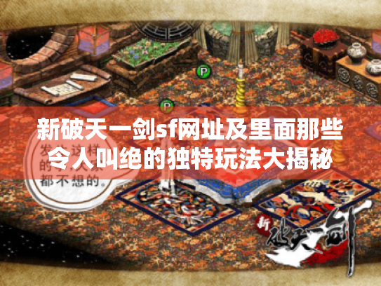 新破天一剑sf网址及里面那些令人叫绝的独特玩法大揭秘 新破天一剑sf网址及里面那些令人叫绝的独特玩法大揭秘