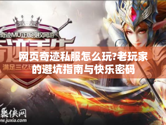 网页奇迹私服怎么玩?老玩家的避坑指南与快乐密码 网页奇迹私服怎么玩?老玩家的避坑指南与快乐密码