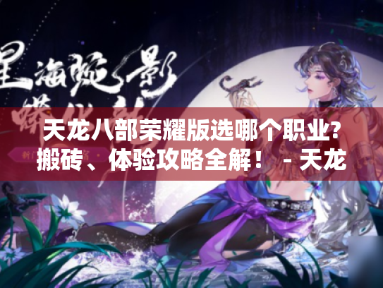 天龙八部荣耀版选哪个职业?搬砖、体验攻略全解! - 天龙八部荣耀版 天龙八部荣耀版选哪个职业?搬砖、体验攻略全解! - 天龙八部荣耀版