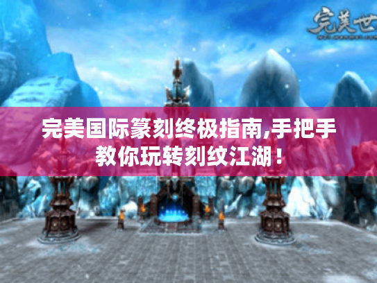 完美国际篆刻终极指南,手把手教你玩转刻纹江湖! 完美国际篆刻终极指南,手把手教你玩转刻纹江湖!