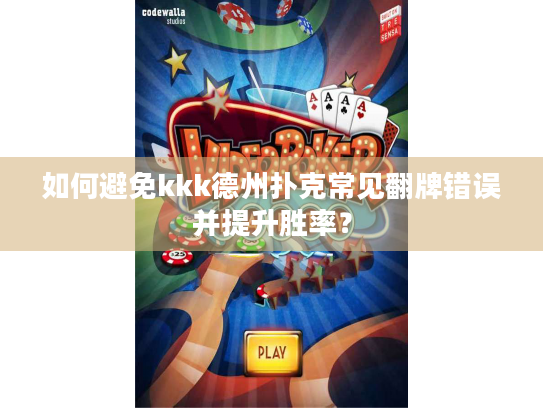 如何避免kkk德州扑克常见翻牌错误并提升胜率? 如何避免kkk德州扑克常见翻牌错误并提升胜率?