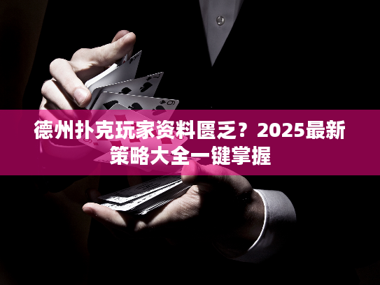 德州扑克玩家资料匮乏?2025最新策略大全一键掌握 德州扑克玩家资料匮乏?2025最新策略大全一键掌握
