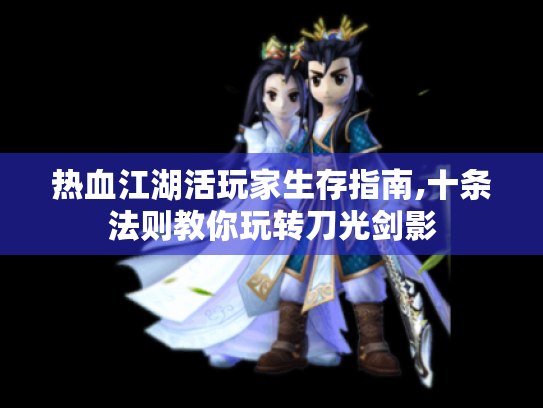 热血江湖活玩家生存指南,十条法则教你玩转刀光剑影 热血江湖活玩家生存指南,十条法则教你玩转刀光剑影