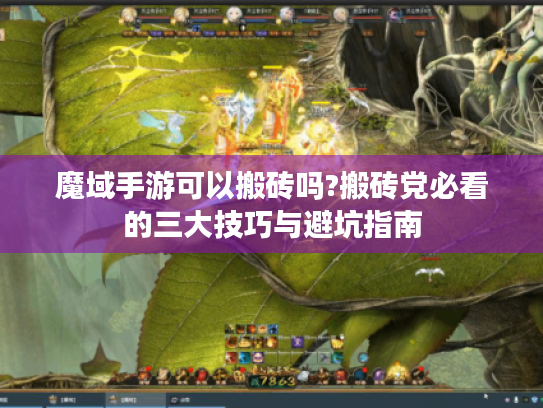 魔域手游可以搬砖吗?搬砖党必看的三大技巧与避坑指南 魔域手游可以搬砖吗?搬砖党必看的三大技巧与避坑指南