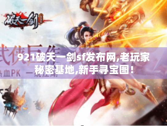 921破天一剑sf发布网,老玩家秘密基地,新手寻宝图! 921破天一剑sf发布网,老玩家秘密基地,新手寻宝图!