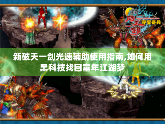 新破天一剑光速辅助使用指南,如何用黑科技找回童年江湖梦 新破天一剑光速辅助使用指南,如何用黑科技找回童年江湖梦