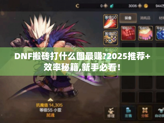 DNF搬砖打什么图最赚?2025推荐+效率秘籍,新手必看! DNF搬砖打什么图最赚?2025推荐+效率秘籍,新手必看!