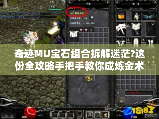 奇迹MU宝石组合拆解迷茫?这份全攻略手把手教你成炼金术大师! 奇迹MU宝石组合拆解迷茫?这份全攻略手把手教你成炼金术大师!