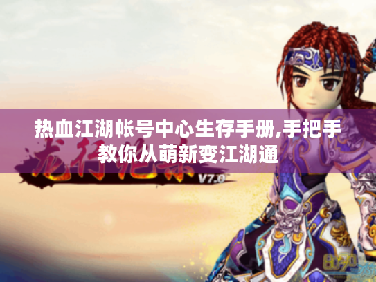 热血江湖帐号中心生存手册,手把手教你从萌新变江湖通 热血江湖帐号中心生存手册,手把手教你从萌新变江湖通