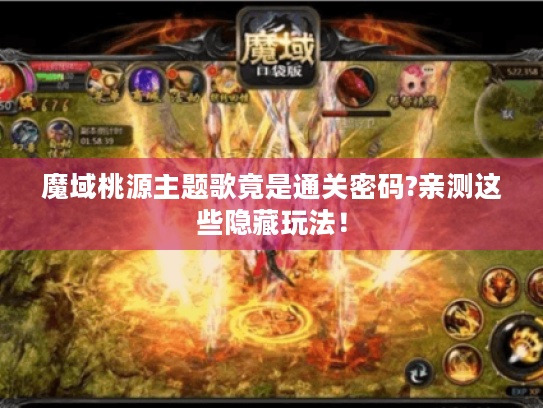 魔域桃源主题歌竟是通关密码?亲测这些隐藏玩法! 魔域桃源主题歌竟是通关密码?亲测这些隐藏玩法!